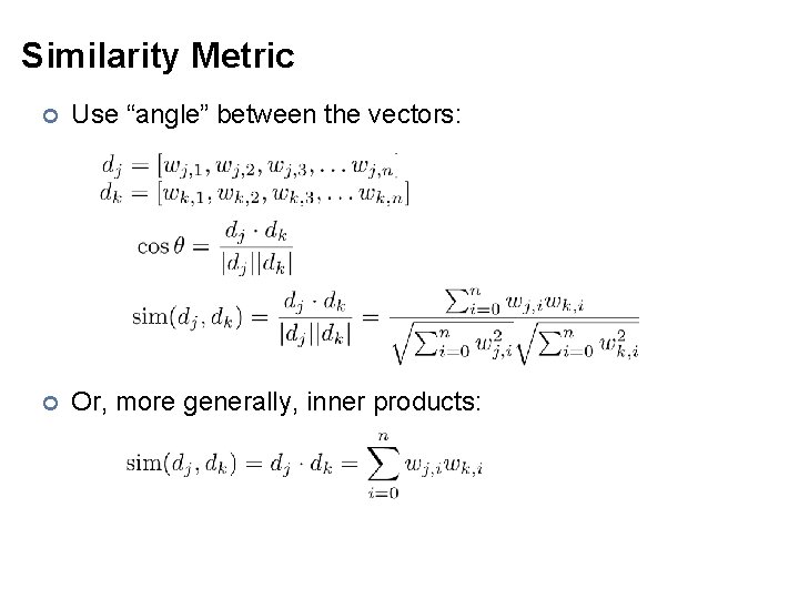 Similarity Metric ¢ Use “angle” between the vectors: ¢ Or, more generally, inner products: