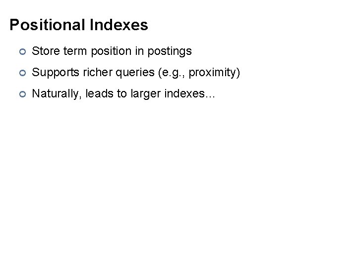 Positional Indexes ¢ Store term position in postings ¢ Supports richer queries (e. g.