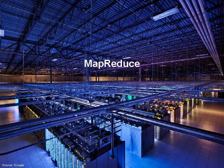 Map. Reduce Source: Google 