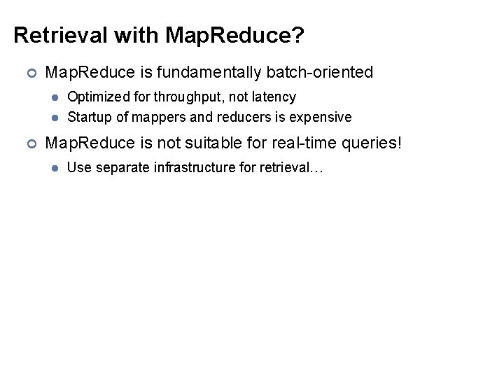 Retrieval with Map. Reduce? ¢ Map. Reduce is fundamentally batch-oriented l l ¢ Optimized