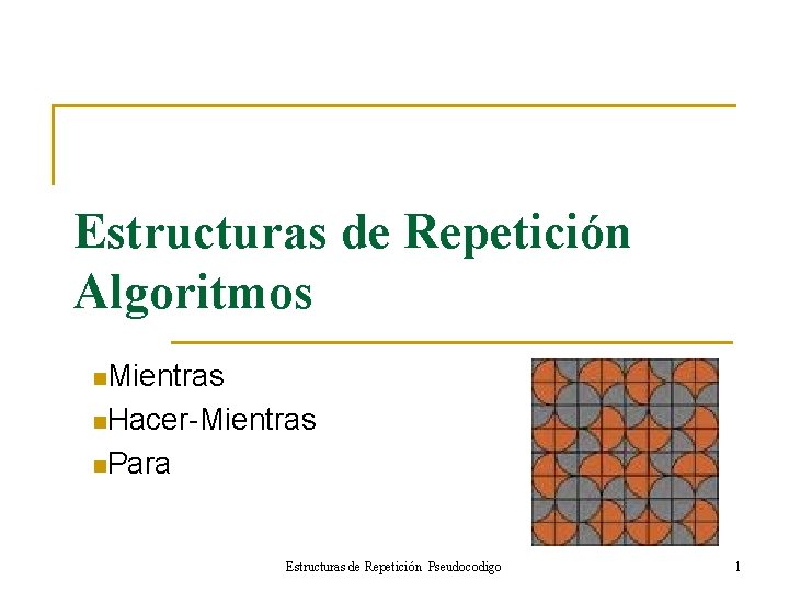 Estructuras de Repetición Algoritmos n. Mientras n. Hacer-Mientras n. Para Estructuras de Repetición Pseudocodigo