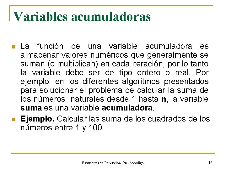 Variables acumuladoras n n La función de una variable acumuladora es almacenar valores numéricos