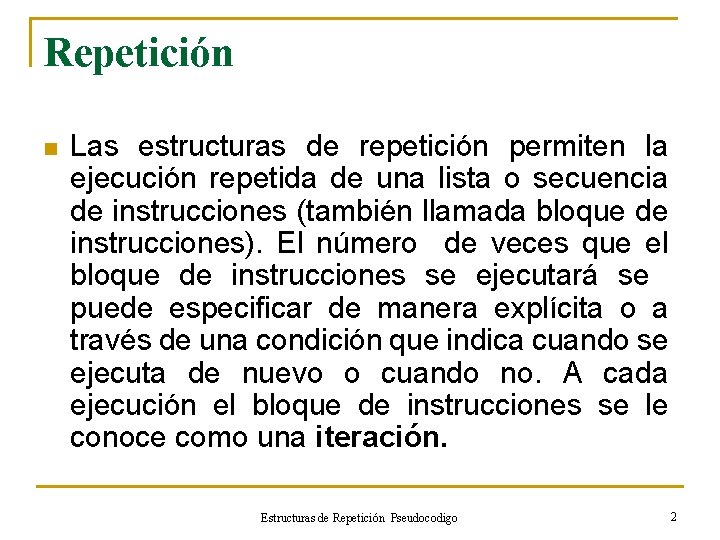Repetición n Las estructuras de repetición permiten la ejecución repetida de una lista o