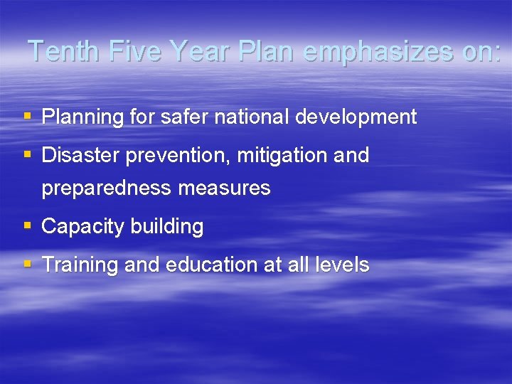 Tenth Five Year Plan emphasizes on: § Planning for safer national development § Disaster