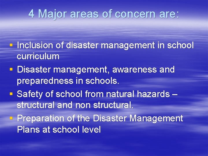 4 Major areas of concern are: § Inclusion of disaster management in school curriculum