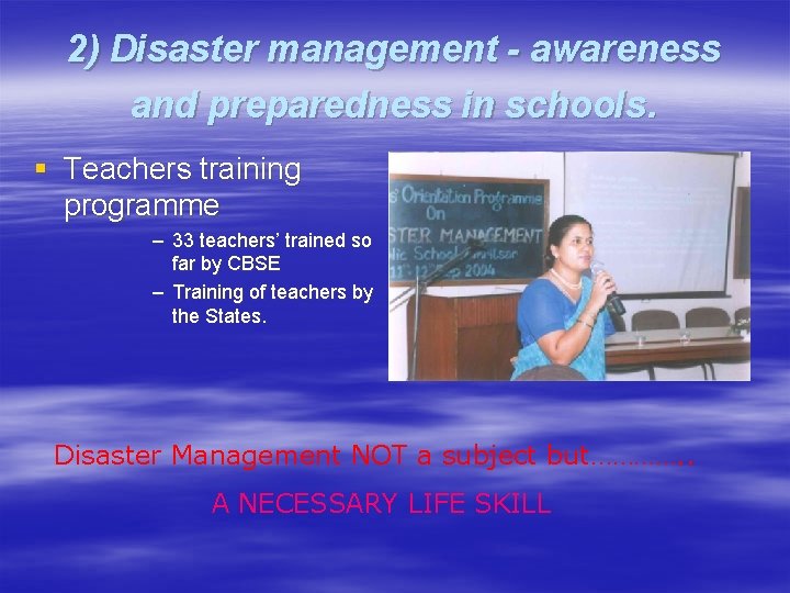 2) Disaster management - awareness and preparedness in schools. § Teachers training programme –