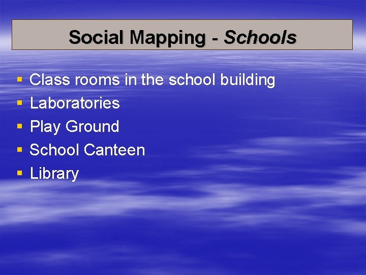 Social Mapping - Schools § § § Class rooms in the school building Laboratories