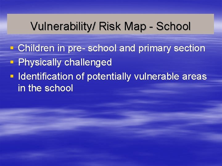 Vulnerability/ Risk Map - School § § § Children in pre- school and primary