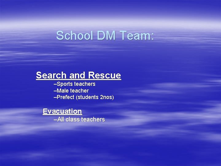 School DM Team: Search and Rescue –Sports teachers –Male teacher –Prefect (students 2 nos)