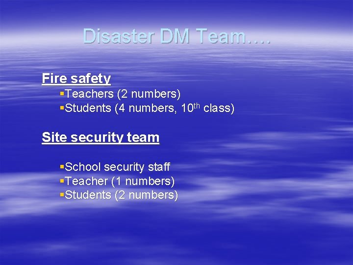 Disaster DM Team…. Fire safety §Teachers (2 numbers) §Students (4 numbers, 10 th class)