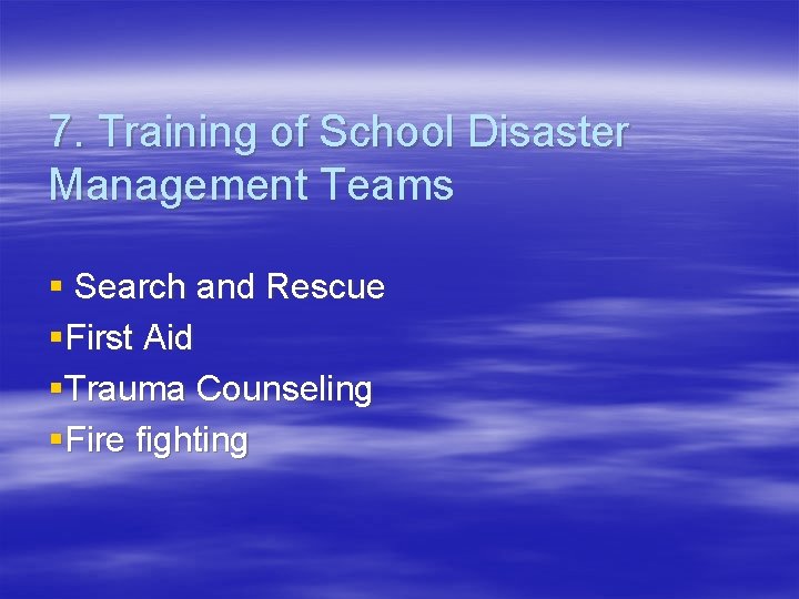 7. Training of School Disaster Management Teams § Search and Rescue §First Aid §Trauma