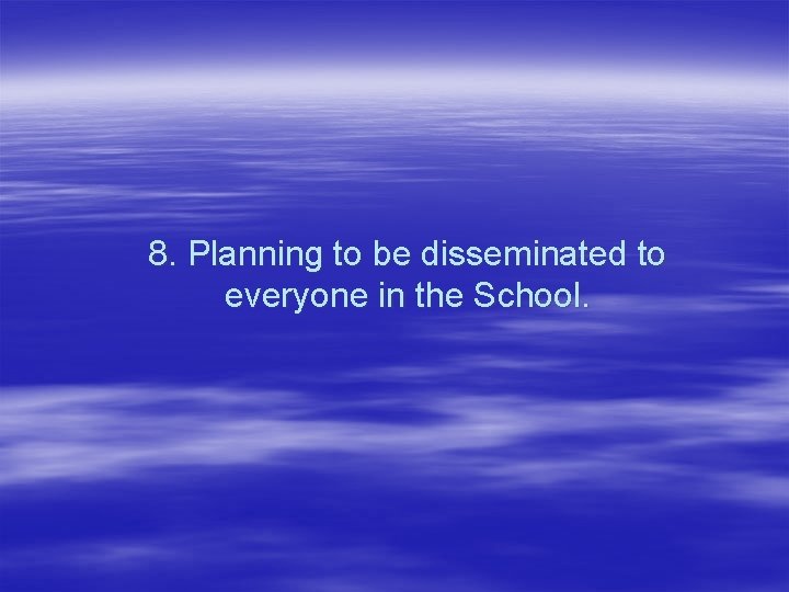 8. Planning to be disseminated to everyone in the School. 