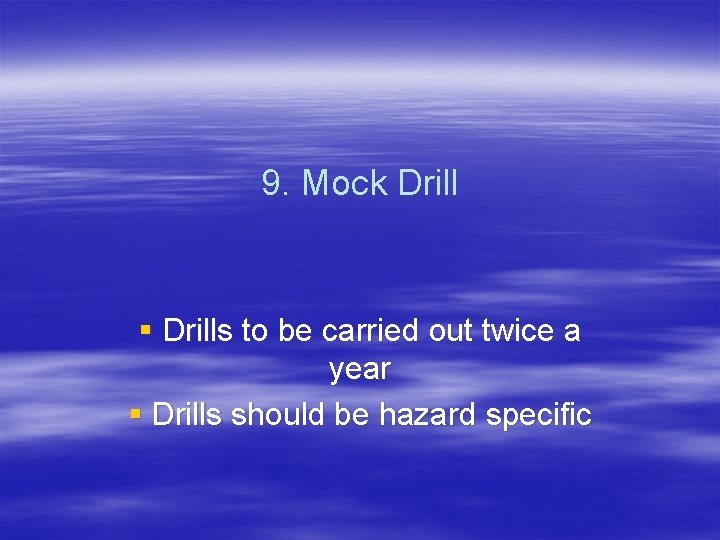 9. Mock Drill § Drills to be carried out twice a year § Drills