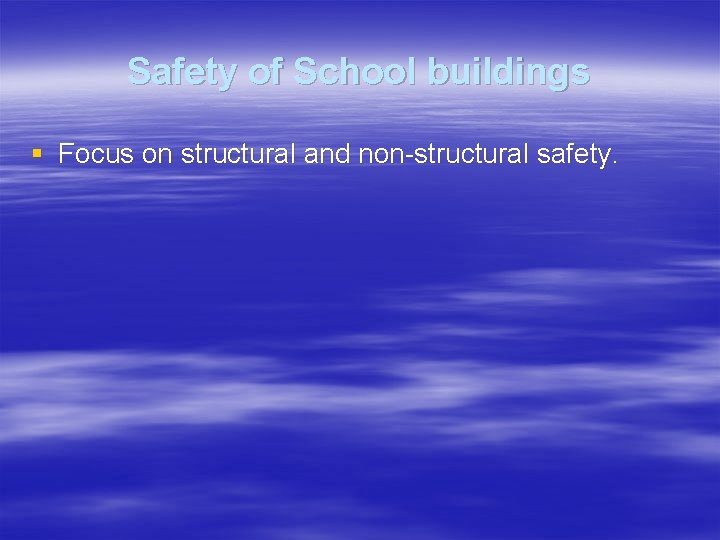 Safety of School buildings § Focus on structural and non-structural safety. 