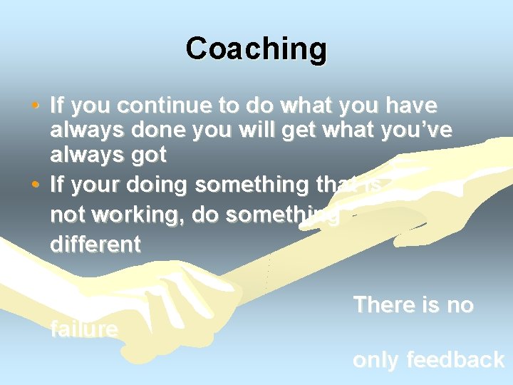 Coaching • If you continue to do what you have always done you will