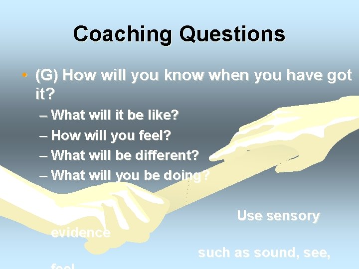 Coaching Questions • (G) How will you know when you have got it? –