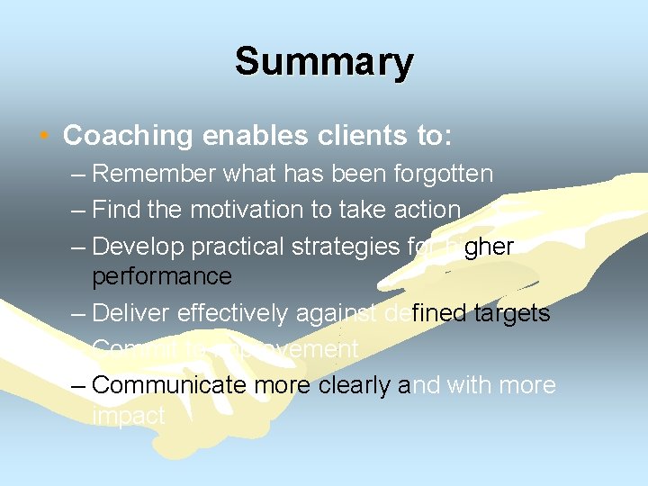 Summary • Coaching enables clients to: – Remember what has been forgotten – Find