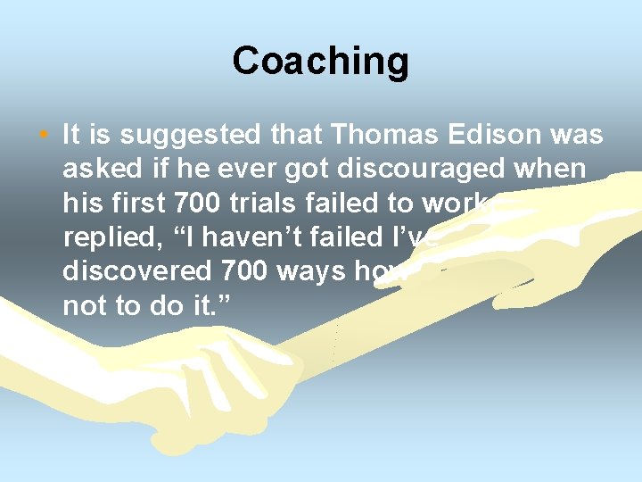 Coaching • It is suggested that Thomas Edison was asked if he ever got