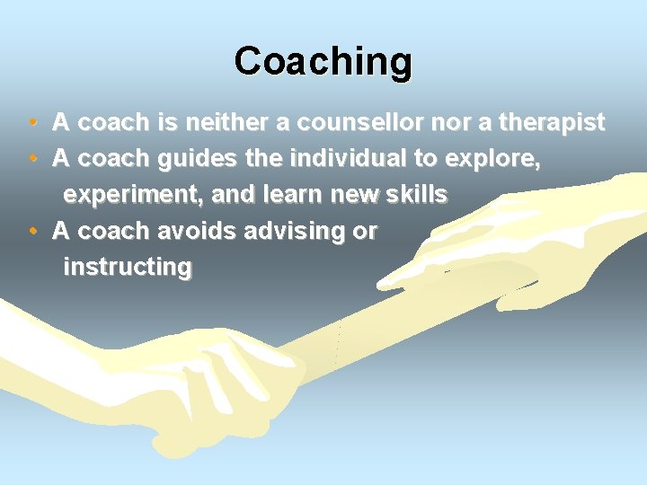 Coaching • A coach is neither a counsellor nor a therapist • A coach