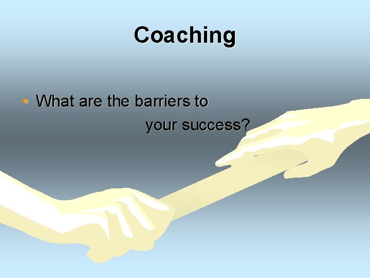 Coaching • What are the barriers to your success? 