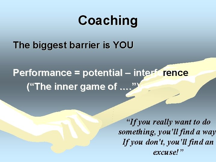Coaching The biggest barrier is YOU Performance = potential – interference (“The inner game