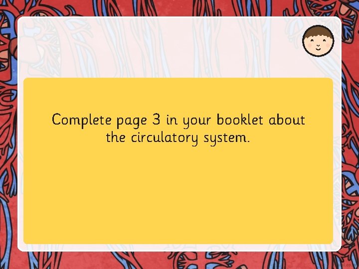 Complete page 3 in your booklet about the circulatory system. 