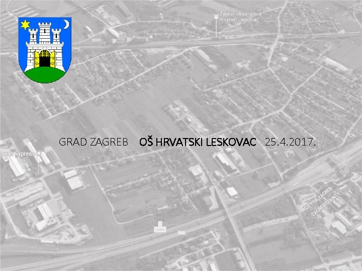 GRAD ZAGREB OŠ HRVATSKI LESKOVAC 25. 4. 2017. 