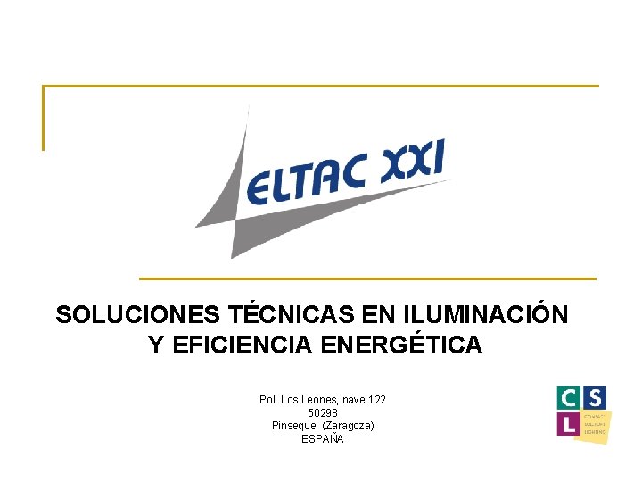 SOLUCIONES TÉCNICAS EN ILUMINACIÓN Y EFICIENCIA ENERGÉTICA Pol. Los Leones, nave 122 50298 Pinseque