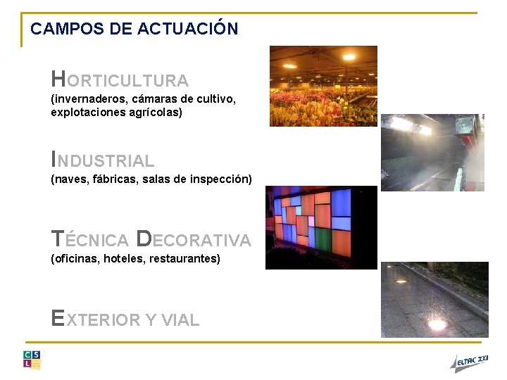 CAMPOS DE ACTUACIÓN HORTICULTURA (invernaderos, cámaras de cultivo, explotaciones agrícolas) INDUSTRIAL (naves, fábricas, salas