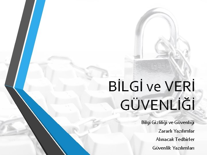 BİLGİ ve VERİ GÜVENLİĞİ Bilgi Gizliliği ve Güvenliği Zararlı Yazılımlar Alınacak Tedbirler Güvenlik Yazılımları