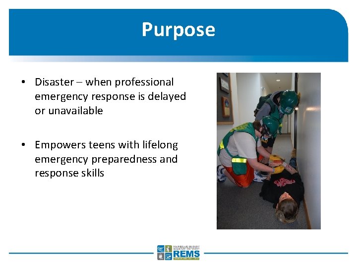 Purpose • Disaster – when professional emergency response is delayed or unavailable • Empowers