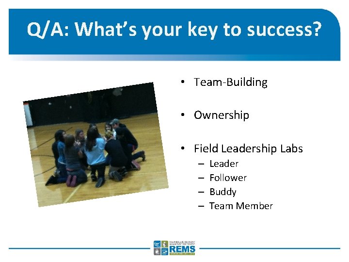 Q/A: What’s your key to success? • Team-Building • Ownership • Field Leadership Labs