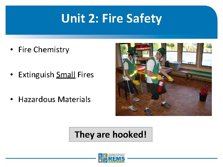 Unit 2: Fire Safety • Fire Chemistry • Extinguish Small Fires • Hazardous Materials