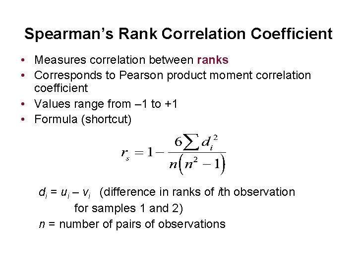 Spearman’s Rank Correlation Coefficient • Measures correlation between ranks • Corresponds to Pearson product