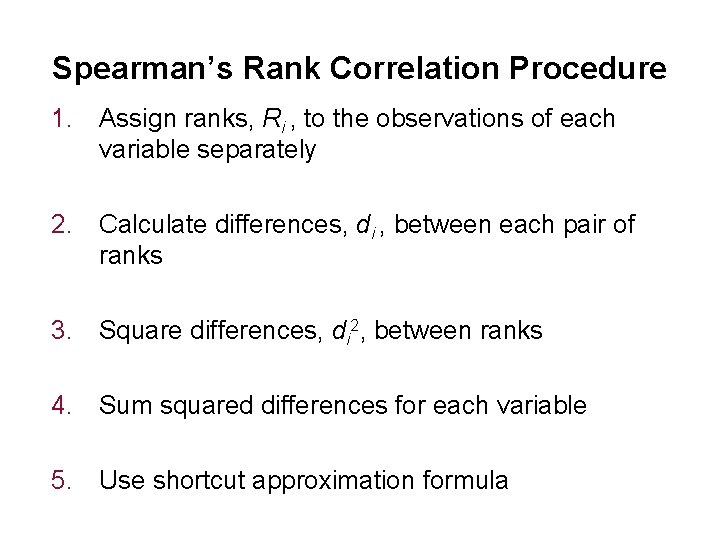 Spearman’s Rank Correlation Procedure 1. Assign ranks, Ri , to the observations of each