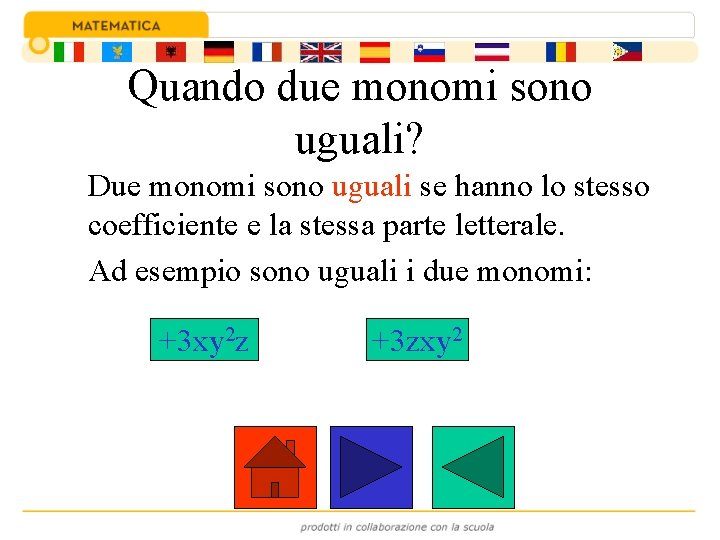 Quando due monomi sono uguali? Due monomi sono uguali se hanno lo stesso coefficiente