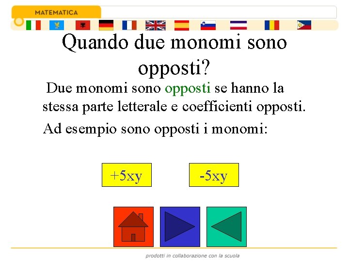 Quando due monomi sono opposti? Due monomi sono opposti se hanno la stessa parte