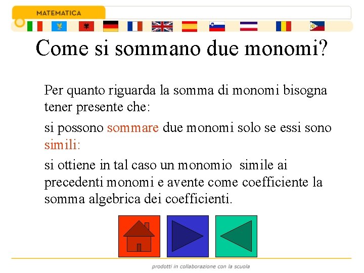 Come si sommano due monomi? Per quanto riguarda la somma di monomi bisogna tener