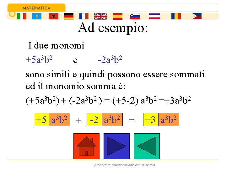 Ad esempio: I due monomi +5 a 3 b 2 e -2 a 3