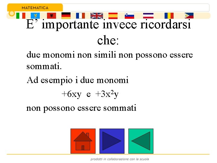 E’ importante invece ricordarsi che: due monomi non simili non possono essere sommati. Ad