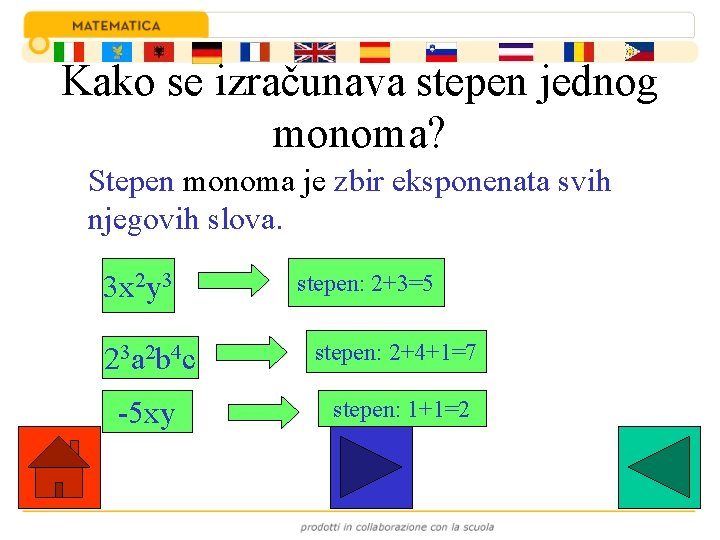 Kako se izračunava stepen jednog monoma? Stepen monoma je zbir eksponenata svih njegovih slova.