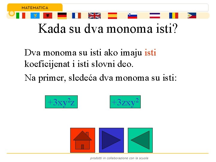 Kada su dva monoma isti? Dva monoma su isti ako imaju isti koeficijenat i