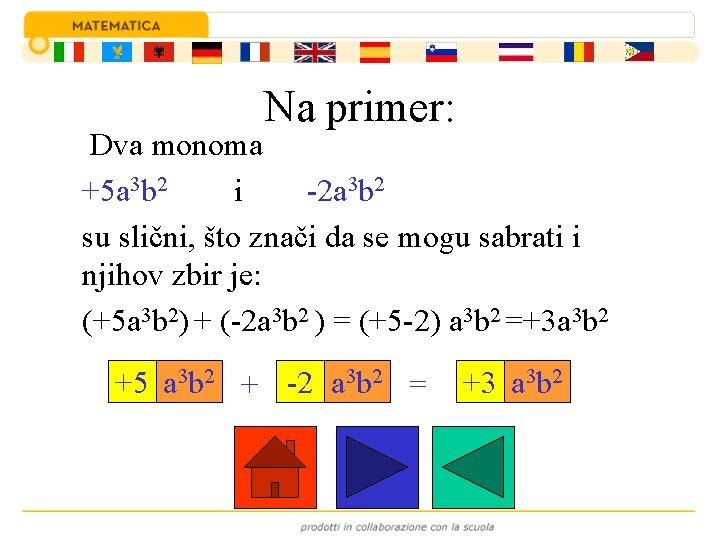Na primer: Dva monoma +5 a 3 b 2 i -2 a 3 b