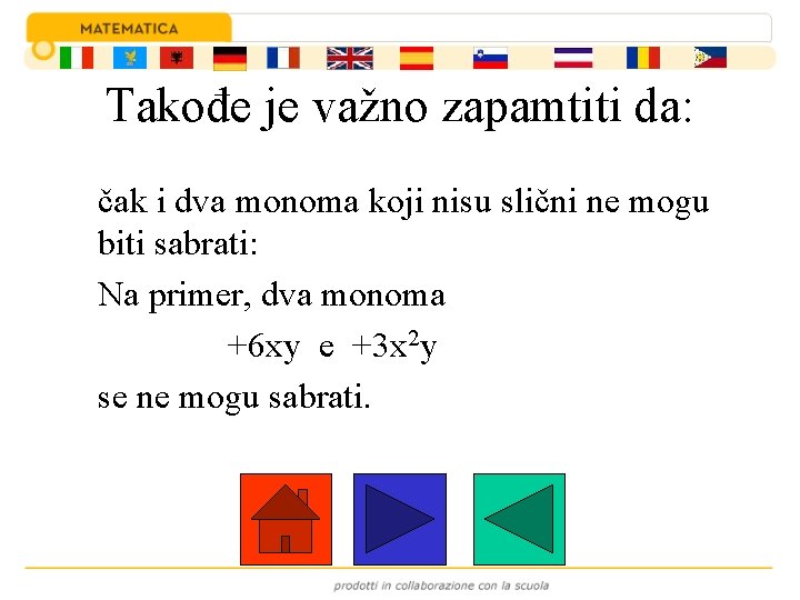 Takođe je važno zapamtiti da: čak i dva monoma koji nisu slični ne mogu