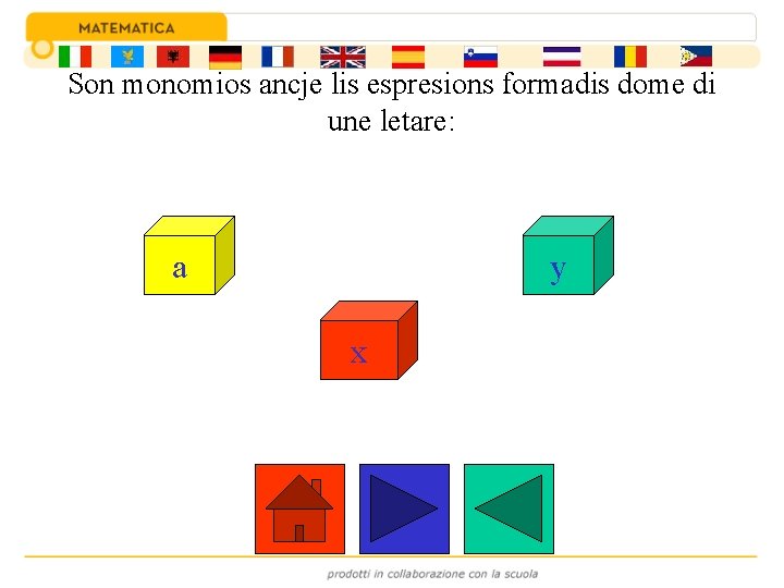 Son monomios ancje lis espresions formadis dome di une letare: a y x 
