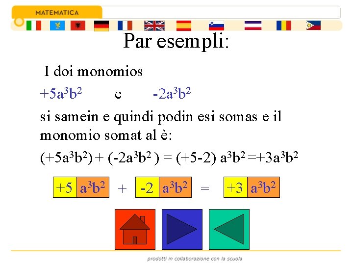 Par esempli: I doi monomios +5 a 3 b 2 e -2 a 3