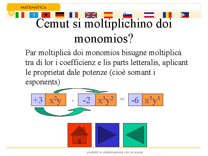 Cemut si moltiplichino doi monomios? Par moltiplicà doi monomios bisugne moltiplicà tra di lor