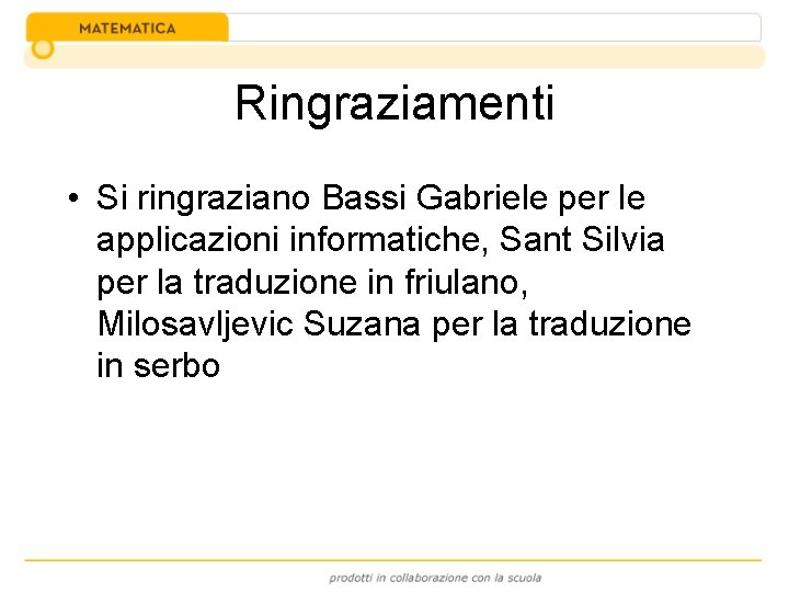 Ringraziamenti • Si ringraziano Bassi Gabriele per le applicazioni informatiche, Sant Silvia per la