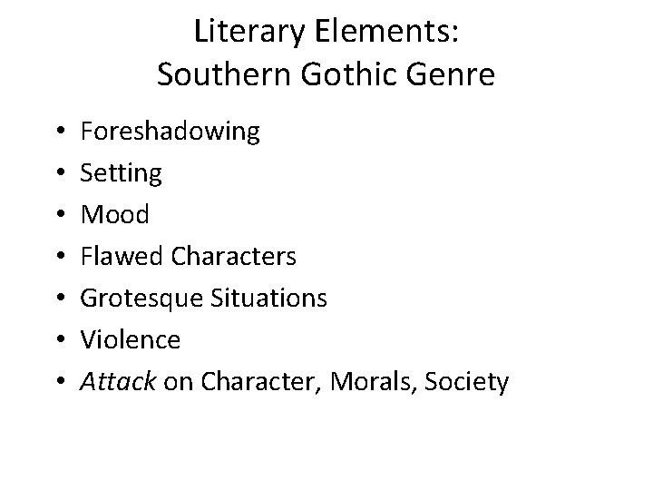 Literary Elements: Southern Gothic Genre • • Foreshadowing Setting Mood Flawed Characters Grotesque Situations