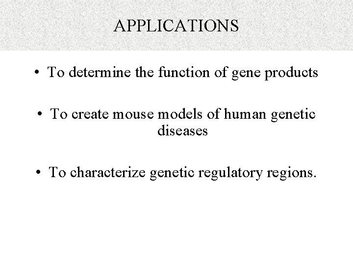 APPLICATIONS • To determine the function of gene products • To create mouse models